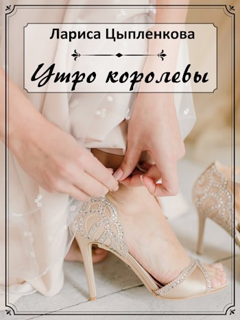 Цыпленкова Лариса – Утро королевы